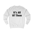 It's All of Them Unisex Sweatshirt